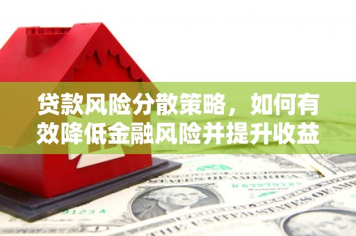 眉县贷款风险分散策略，如何有效降低金融风险并提升收益