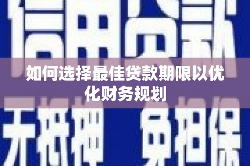 眉县如何选择最佳贷款期限以优化财务规划