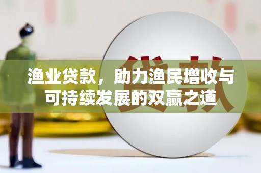 眉县渔业贷款，助力渔民增收与可持续发展的双赢之道