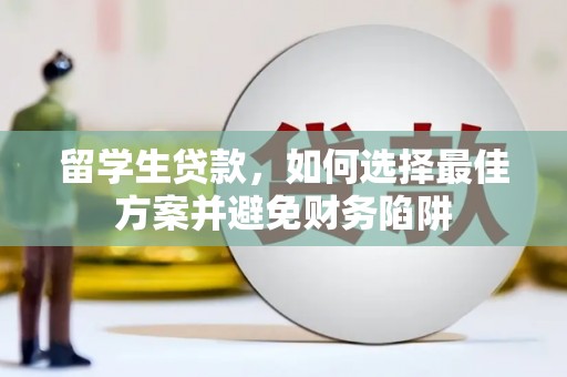 眉县留学生贷款，如何选择最佳方案并避免财务陷阱