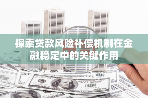 眉县探索贷款风险补偿机制在金融稳定中的关键作用